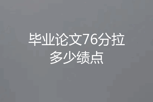 毕业论文76分拉多少绩点