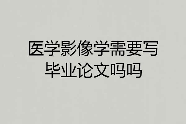 医学影像学需要写毕业论文吗吗