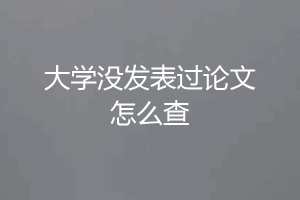 大学没发表过论文怎么查