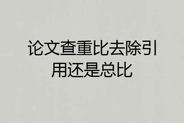 论文查重比去除引用还是总比