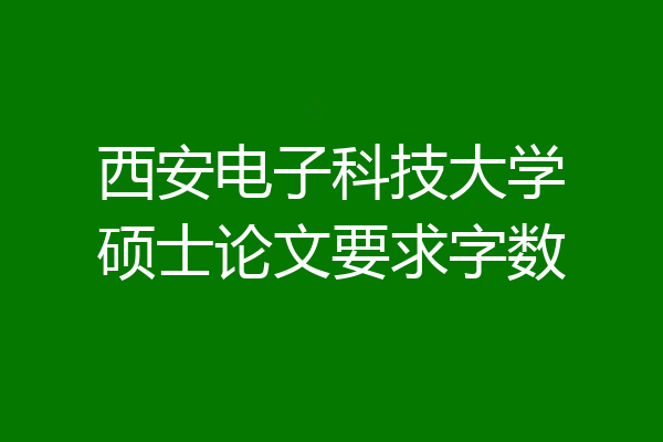 西安电子科技大学硕士论文要求字数