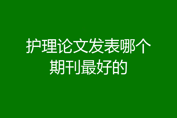 护理论文发表哪个期刊最好的