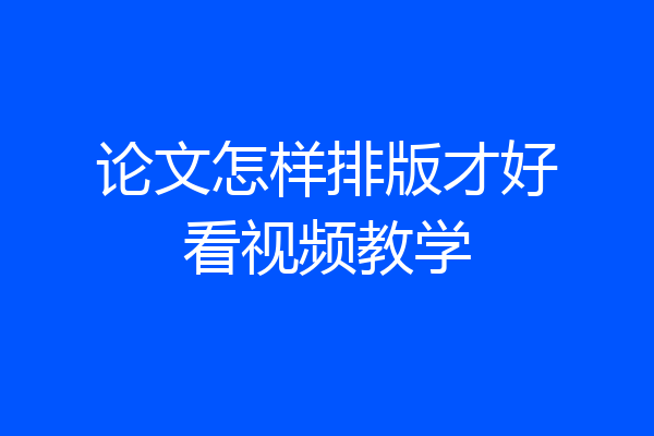 论文怎样排版才好看视频教学
