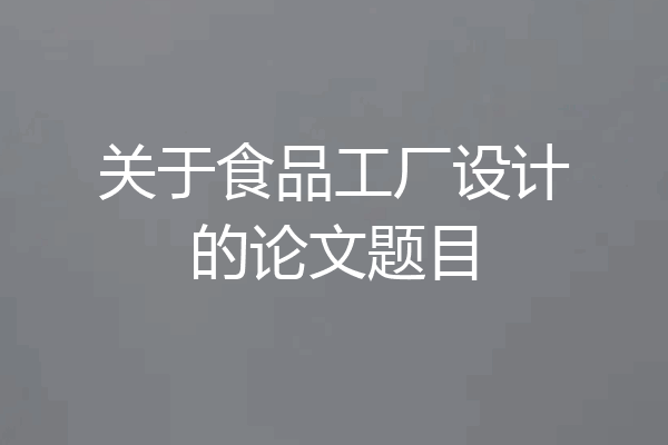关于食品工厂设计的论文题目