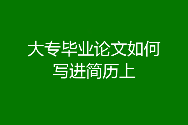 大专毕业论文如何写进简历上