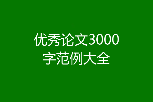 优秀论文3000字范例大全