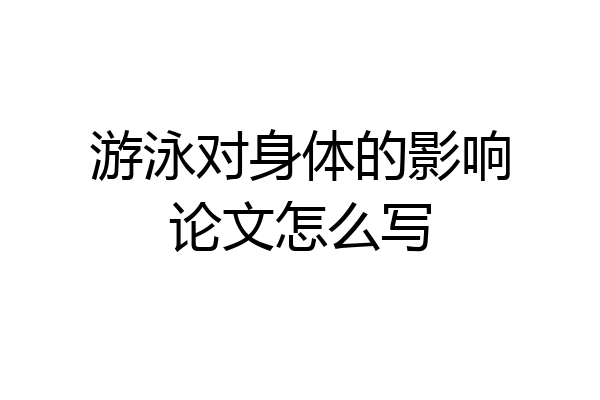 游泳对身体的影响论文怎么写
