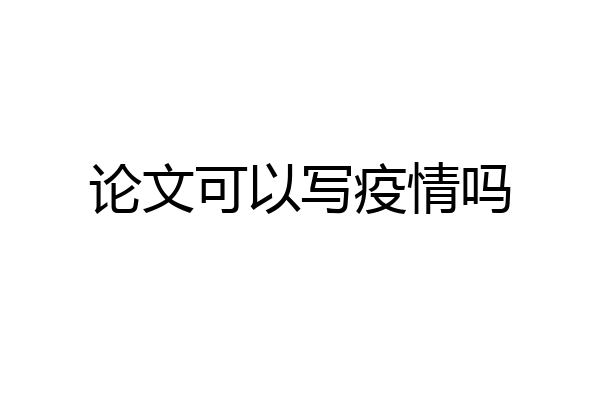 论文可以写疫情吗