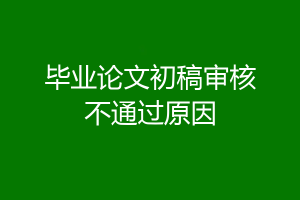 毕业论文初稿审核不通过原因