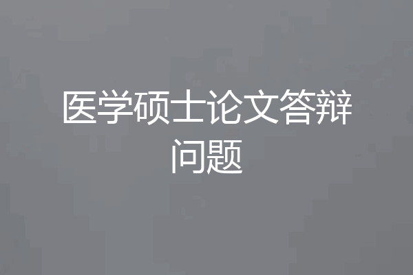 医学硕士论文答辩问题