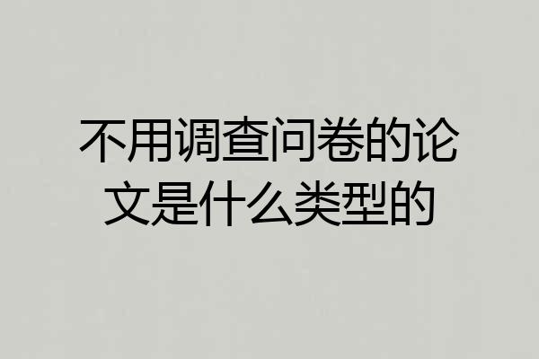不用调查问卷的论文是什么类型的