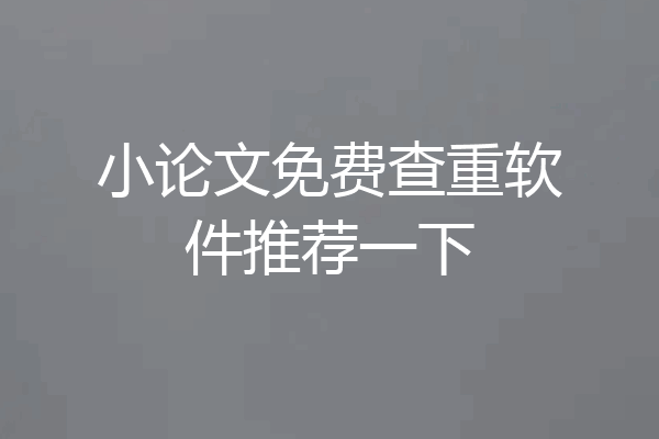 小论文免费查重软件推荐一下