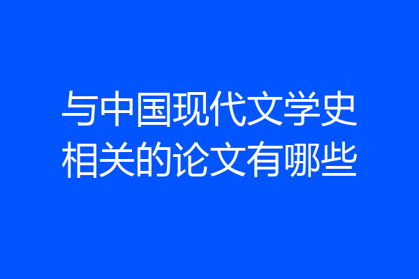 与中国现代文学史相关的论文有哪些