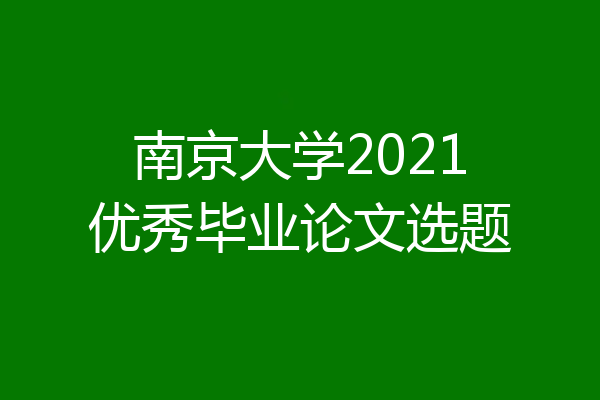 南京大学2021优秀毕业论文选题