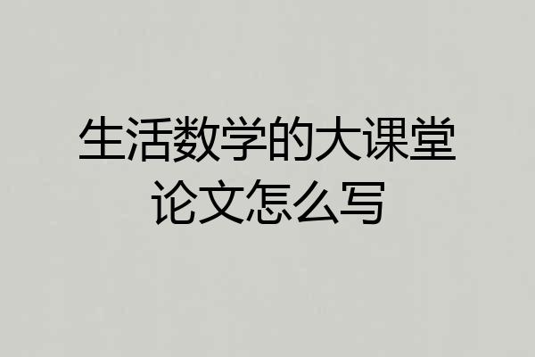 生活数学的大课堂论文怎么写