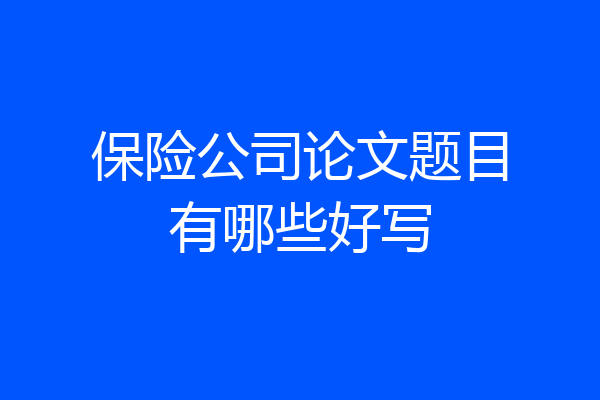 保险公司论文题目有哪些好写