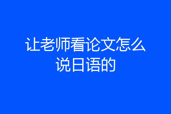 让老师看论文怎么说日语的