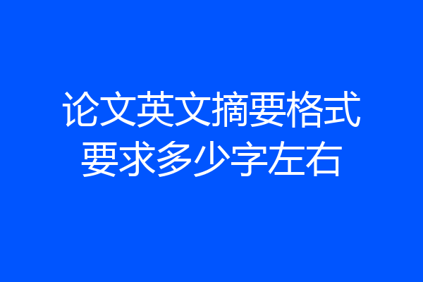 论文英文摘要格式要求多少字左右