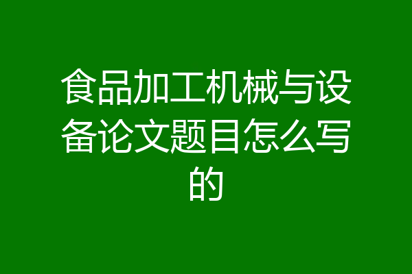 食品加工机械与设备论文题目怎么写的