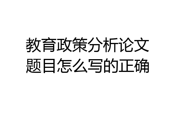 教育政策分析论文题目怎么写的正确