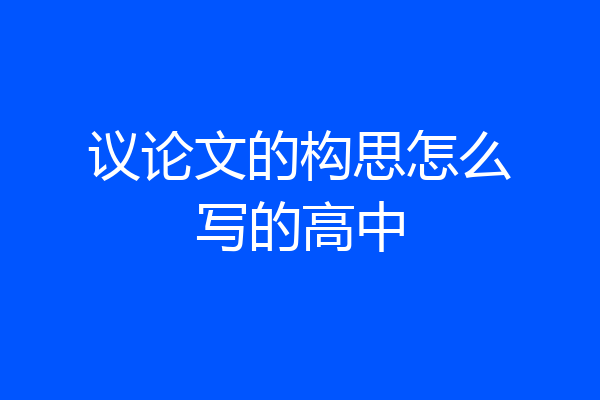 议论文的构思怎么写的高中