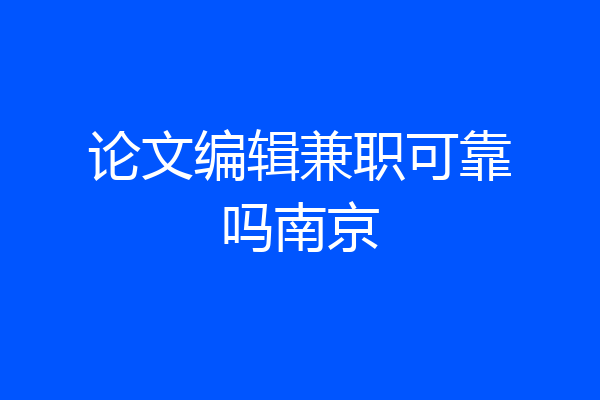 论文编辑兼职可靠吗南京