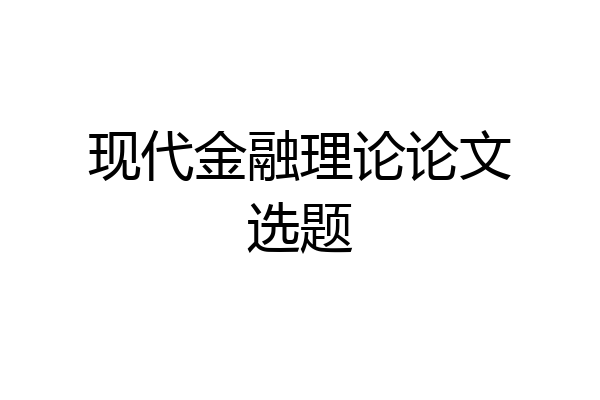 现代金融理论论文选题