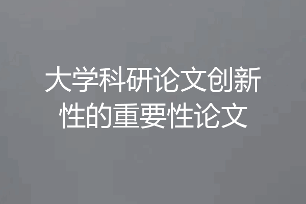 大学科研论文创新性的重要性论文