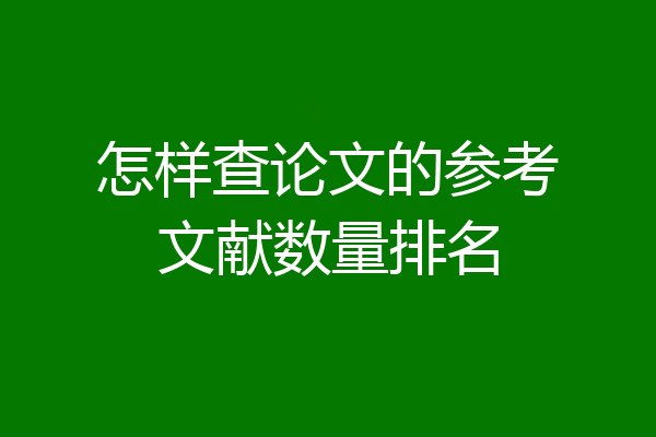 怎样查论文的参考文献数量排名