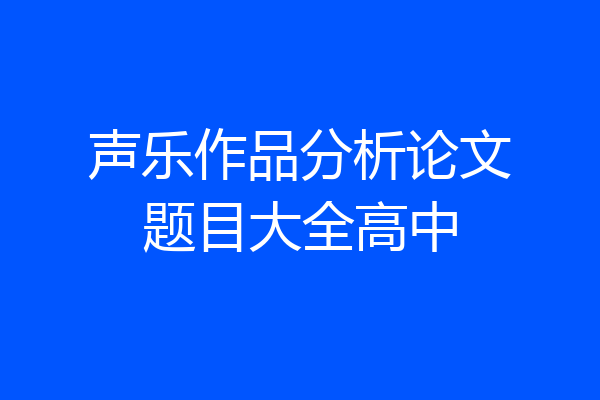 声乐作品分析论文题目大全高中