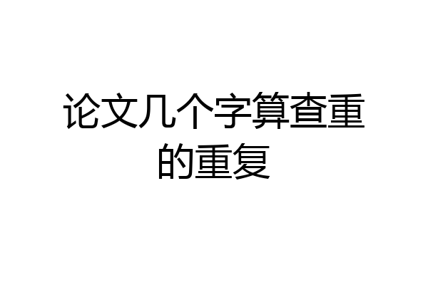 论文几个字算查重的重复