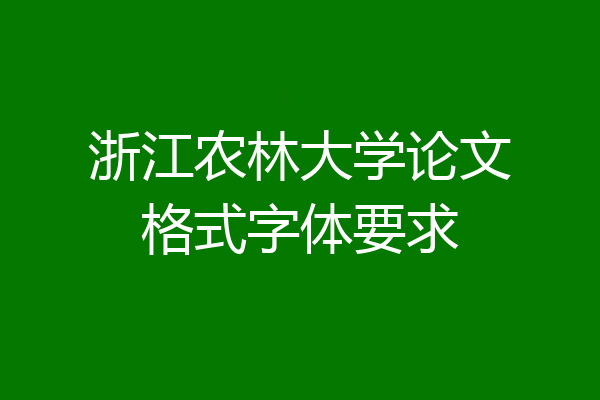 浙江农林大学论文格式字体要求