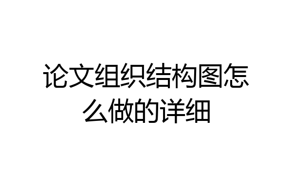 论文组织结构图怎么做的详细