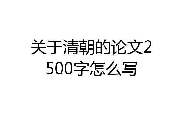 关于清朝的论文2500字怎么写