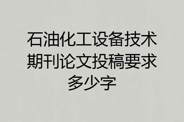 石油化工设备技术期刊论文投稿要求多少字