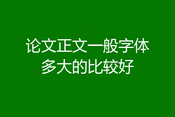 论文正文一般字体多大的比较好