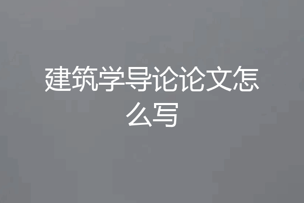 建筑学导论论文怎么写