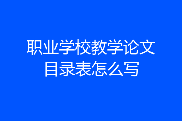 职业学校教学论文目录表怎么写