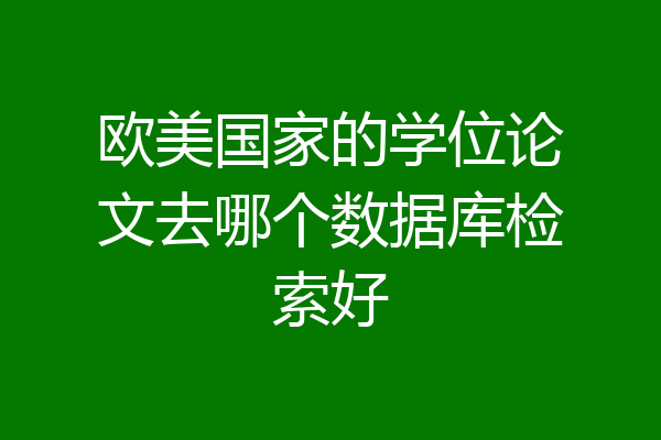 欧美国家的学位论文去哪个数据库检索好