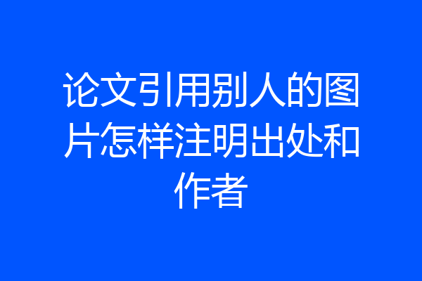 论文引用别人的图片怎样注明出处和作者