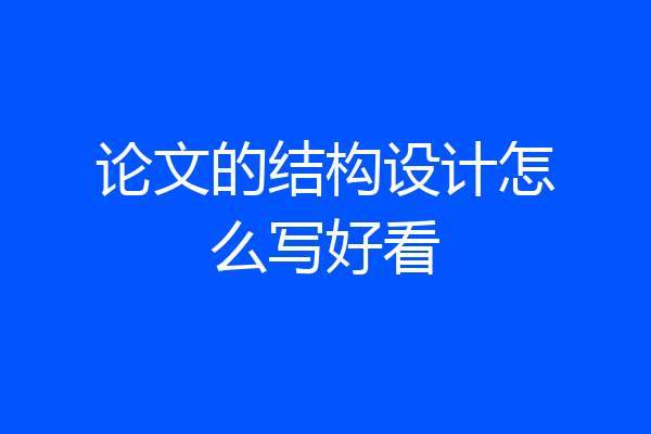 论文的结构设计怎么写好看