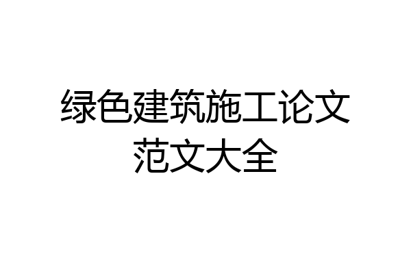 绿色建筑施工论文范文大全