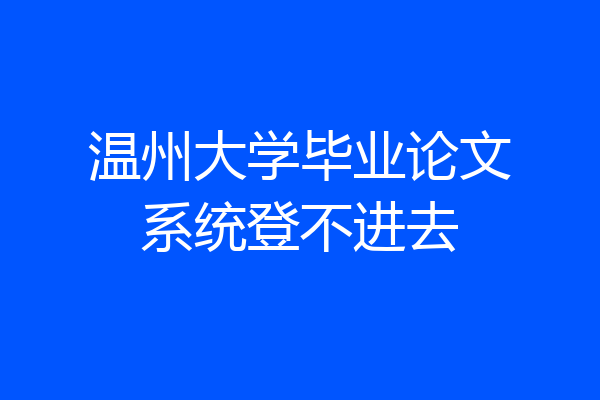 温州大学毕业论文系统登不进去