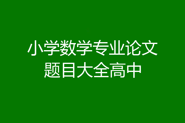 小学数学专业论文题目大全高中