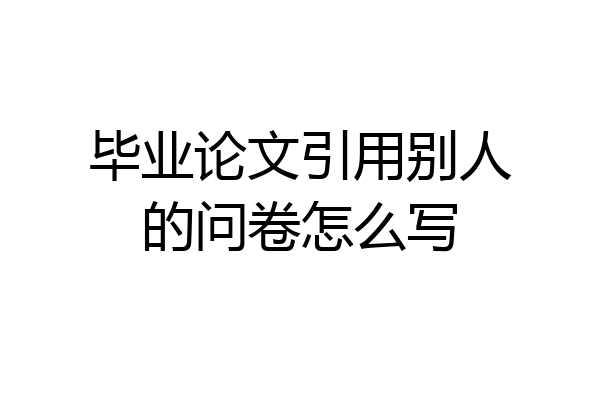 毕业论文引用别人的问卷怎么写