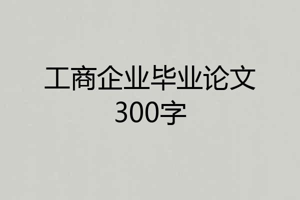 工商企业毕业论文300字