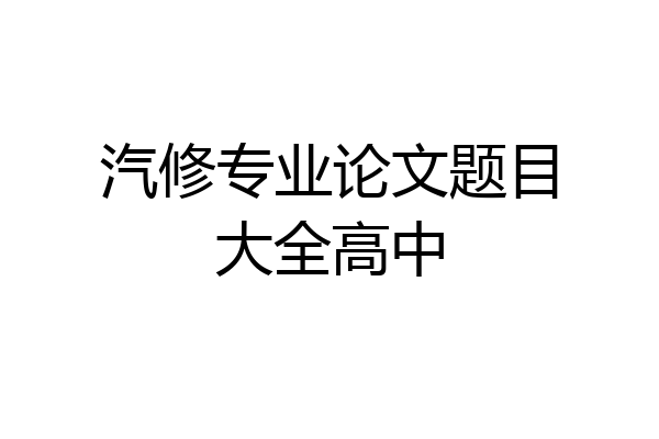 汽修专业论文题目大全高中