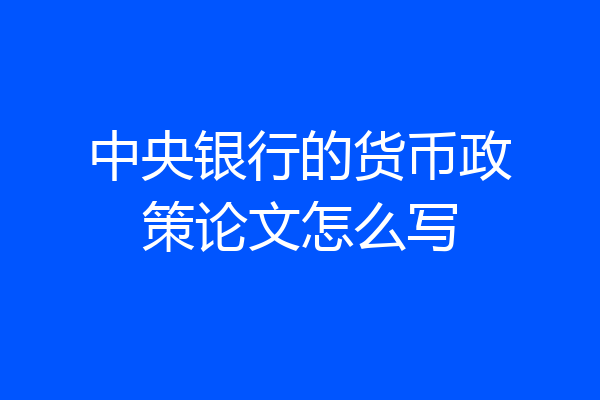中央银行的货币政策论文怎么写