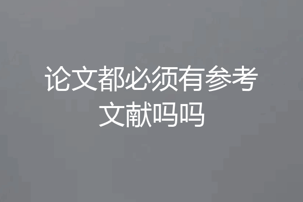 论文都必须有参考文献吗吗