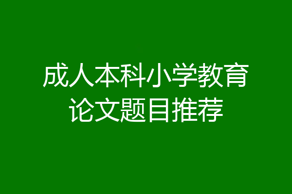 成人本科小学教育论文题目推荐